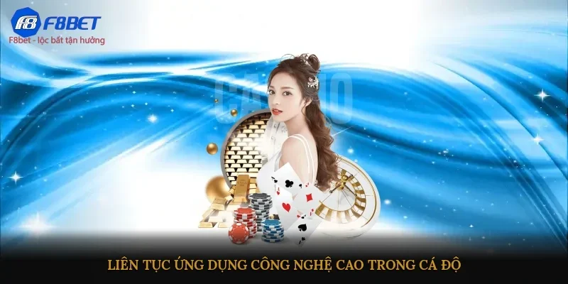 Liên tục ứng dụng công nghệ cao trong cá độ